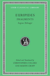 Title: Fragments, Volume I: Aegeus-Meleager, Author: Euripides