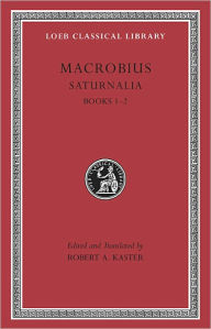 Title: Saturnalia, Volume I: Books 1-2, Author: Macrobius