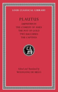 Title: Amphitryon. The Comedy of Asses. The Pot of Gold. The Two Bacchises. The Captives, Author: Plautus