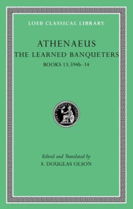 Title: The Learned Banqueters, Volume VII: Books 13.594b-14, Author: Athenaeus