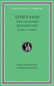 Title: The Learned Banqueters, Volume VIII: Book 15. Index, Author: Athenaeus