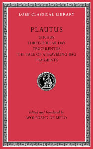 Title: Stichus. Three-Dollar Day. Truculentus. The Tale of a Traveling-Bag. Fragments, Author: Plautus