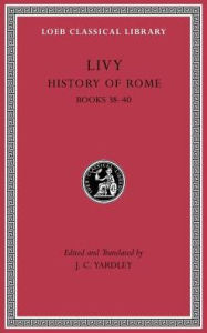 Title: History of Rome, Volume XI: Books 38-40, Author: Livy