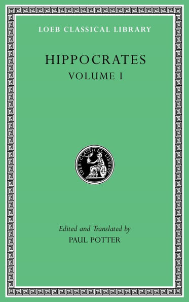 Hippocrates, Volume I: Ancient Medicine. Airs, Waters, Places. Epidemics 1 and 3. The Oath. Precepts. Nutriment