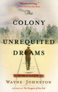 Title: The Colony of Unrequited Dreams, Author: Wayne Johnston