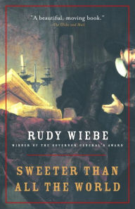 Title: Sweeter Than All The World, Author: Rudy Wiebe