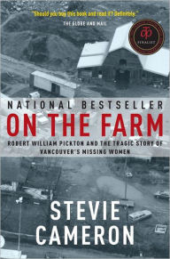 Title: On the Farm: Robert William Pickton and the Tragic Story of Vancouver's Missing Women, Author: Stevie Cameron