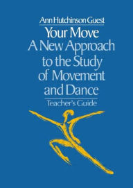 Title: Your Move: A New Approach to the Study of Movement and Dance / Edition 1, Author: Ann Hutchinson Guest