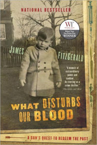 Title: What Disturbs Our Blood: A Son's Quest to Redeem the Past, Author: James FitzGerald