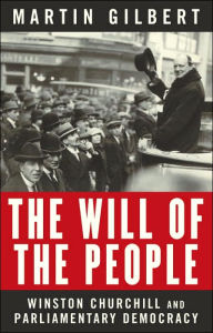 Title: The Will of the People: Churchill and Parliamentary Democracy, Author: Martin Gilbert