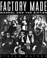 Title: Factory Made: Warhol and the Sixties, Author: Steven Watson