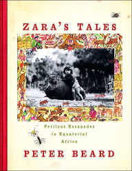 Title: Zara's Tales: Perilous Escapades in Equatorial Africa, Author: Peter Beard