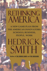 Title: Rethinking America: A New Game Plan from American Innovators: Schools, Business, People, Work, Author: Hedrick Smith