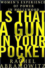 Title: Is That a Gun in Your Pocket?: Women's Experience of Power in Hollywood, Author: Rachel Abramowitz