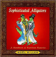 Title: Sophisticated Alligators: Reptiles and Repartee, Author: Noel Miller