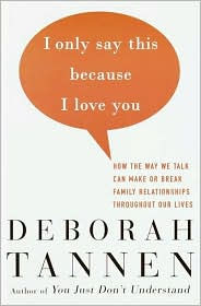 I Only Say This Because I Love You: How the Way We Talk Can Make or Break Family Relationships Throughout Our Lives
