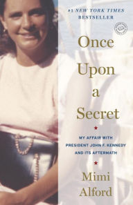 Title: Once Upon a Secret: My Affair with President John F. Kennedy and Its Aftermath, Author: Mimi Alford