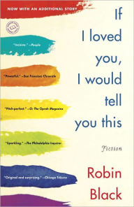 Title: If I Loved You, I Would Tell You This, Author: Robin Black
