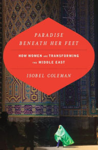 Title: Paradise Beneath Her Feet: How Women Are Transforming the Middle East, Author: Isobel Coleman