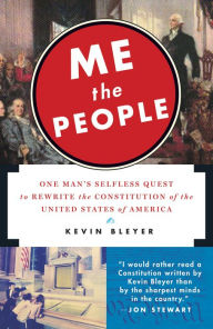 Title: Me the People: One Man's Selfless Quest to Rewrite the Constitution of the United States of America, Author: Kevin Bleyer