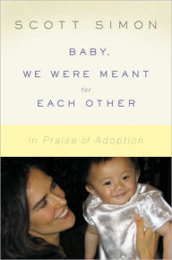 Title: Baby, We Were Meant for Each Other: In Praise of Adoption, Author: Scott Simon