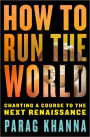 How to Run the World: Charting a Course to the Next Renaissance