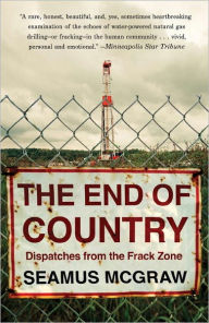 Title: The End of Country: Dispatches from the Frack Zone, Author: Seamus McGraw