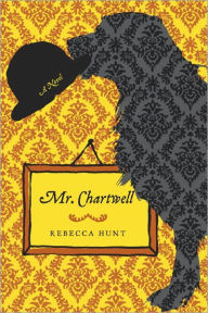Title: Mr. Chartwell: A Novel, Author: Rebecca Hunt