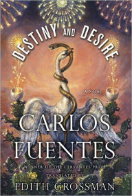 Title: Destiny and Desire: A Novel, Author: Carlos Fuentes