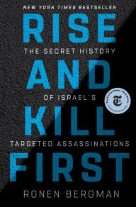 Title: Rise and Kill First: The Secret History of Israel's Targeted Assassinations, Author: Ronen Bergman