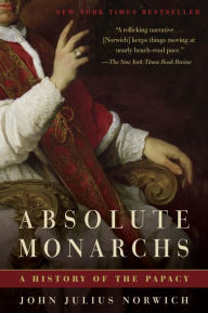 Title: Absolute Monarchs: A History of the Papacy, Author: John Julius Norwich