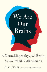 Title: We Are Our Brains: A Neurobiography of the Brain, from the Womb to Alzheimer's, Author: D. F. Swaab