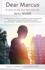 Title: Dear Marcus: A Letter to the Man Who Shot Me, Author: Jerry McGill