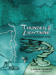 Title: Thunder & Lightning: Weather Past, Present, Future, Author: Lauren Redniss