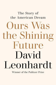 Free download it ebook Ours Was the Shining Future: The Story of the American Dream CHM by David Leonhardt