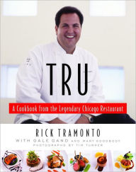 Title: Tru: A Cookbook from the Legendary Chicago Restaurant, Author: Rick Tramonto