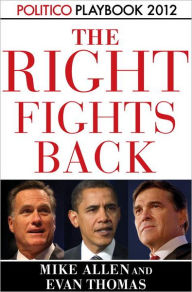 Title: The Right Fights Back: Politico Playbook 2012, Author: Mike Allen