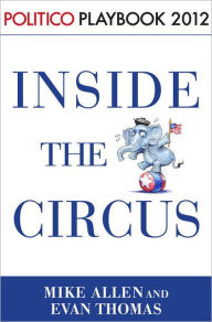 Title: Inside the Circus: Politico Playbook 2012, Author: Mike Allen