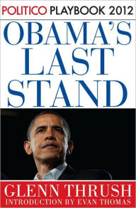 Title: Obama's Last Stand: Politico Playbook 2012, Author: Glenn Thrush