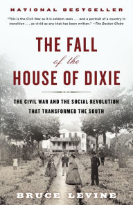 Title: The Fall of the House of Dixie: The Civil War and the Social Revolution That Transformed the South, Author: Bruce Levine