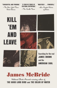 Title: Kill 'Em and Leave: Searching for James Brown and the American Soul, Author: James McBride