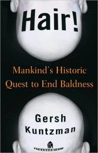 Title: Hair! Mankind's Historic Quest to End Baldness, Author: Gersh Kuntzman