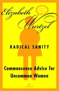 Title: Radical Sanity: Commonsense Advice for Uncommon Women, Author: Elizabeth Wurtzel