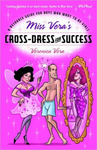 Title: Miss Vera's Cross-Dress for Success: A Resource Guide for Boys Who Want to Be Girls, Author: Veronica Vera