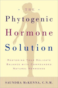 Title: The Phytogenic Hormone Solution: Restoring Your Delicate Balance with Compounded Natural Hormones, Author: Saundra Koke McKenna