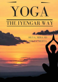 Title: Yoga: The Iyengar Way: The New Definitive Illustrated Guide, Author: Silva Mehta