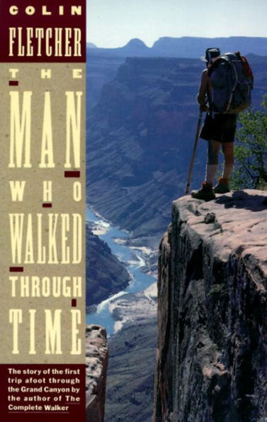 the Man Who Walked Through Time: Story of First Trip Afoot Grand Canyon