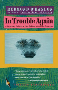 Title: In Trouble Again: A Journey Between Orinoco and the Amazon, Author: Redmond O'Hanlon