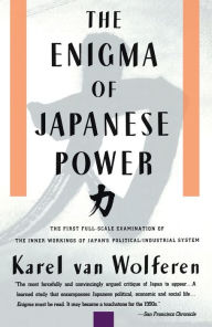 Title: The Enigma of Japanese Power: People and Politics in a Stateless Nation, Author: Karel Van Wolferen
