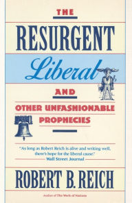 Title: The Resurgent Liberal: And Other Unfashionable Prophecies, Author: Robert B. Reich